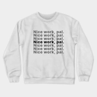 Nice work, pal. Crewneck Sweatshirt